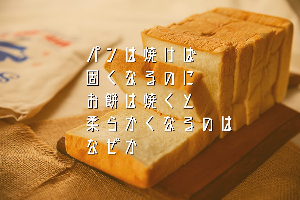 パンは焼けば固くなるのに、お餅は焼くと柔らかくなるのはなぜか