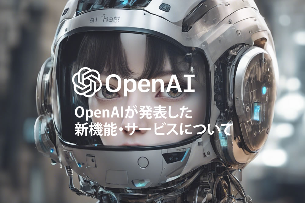 OpenAIが発表した新機能・サービスについて